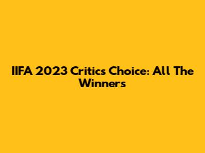 IIFA 2023 Critics Choice: All The Winners
