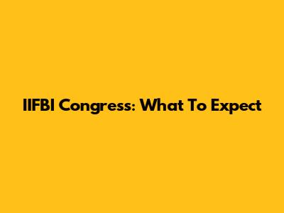 IIFBI Congress: What To Expect