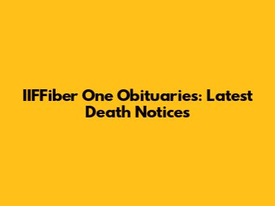 IIFFiber One Obituaries: Latest Death Notices