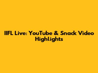 IIFL Live: YouTube & Snack Video Highlights