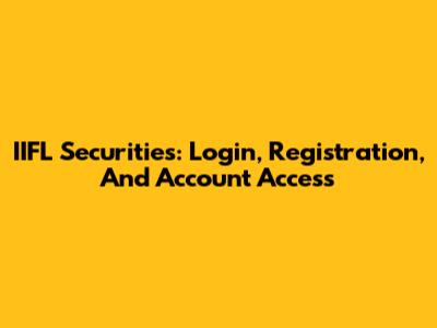 IIFL Securities: Login, Registration, And Account Access