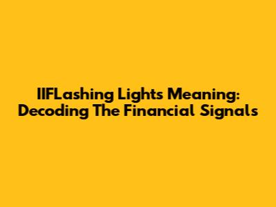 IIFLashing Lights Meaning: Decoding The Financial Signals