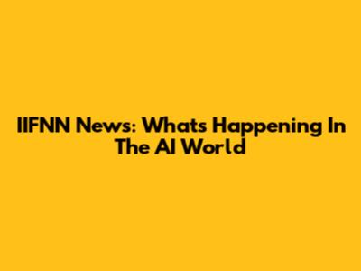 IIFNN News: What's Happening In The AI World