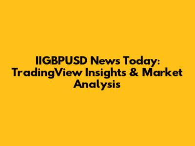 IIGBPUSD News Today: TradingView Insights & Market Analysis