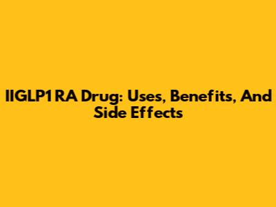 IIGLP1 RA Drug: Uses, Benefits, And Side Effects