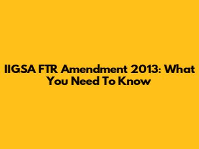 IIGSA FTR Amendment 2013: What You Need To Know