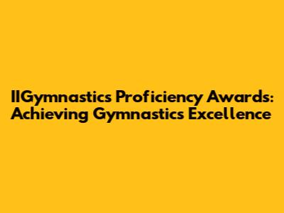 IIGymnastics Proficiency Awards: Achieving Gymnastics Excellence