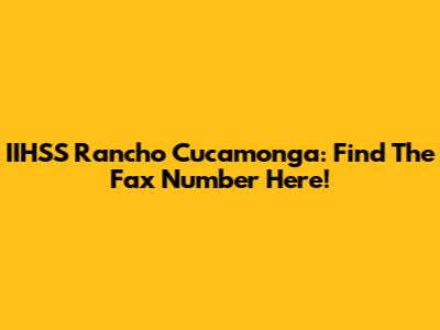 IIHSS Rancho Cucamonga: Find The Fax Number Here!