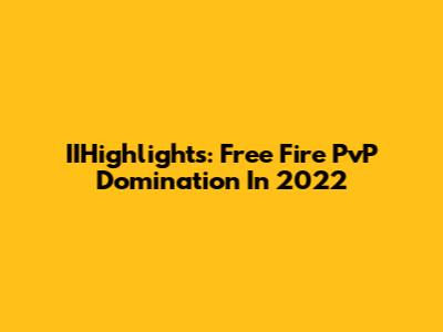 IIHighlights: Free Fire PvP Domination In 2022