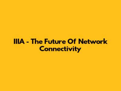 IIIA - The Future Of Network Connectivity