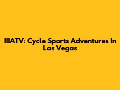 IIIATV: Cycle Sports Adventures In Las Vegas