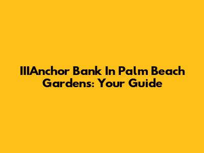 IIIAnchor Bank In Palm Beach Gardens: Your Guide