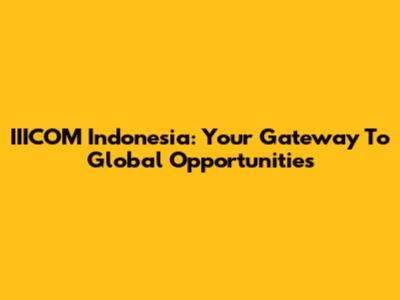 IIICOM Indonesia: Your Gateway To Global Opportunities