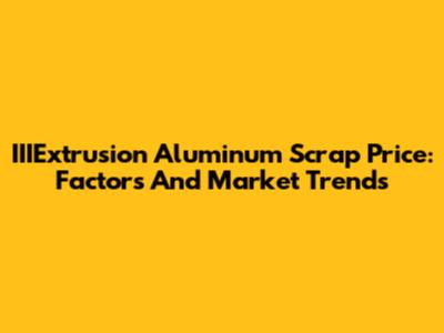 IIIExtrusion Aluminum Scrap Price: Factors And Market Trends