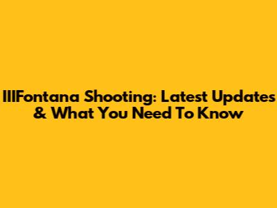 IIIFontana Shooting: Latest Updates & What You Need To Know