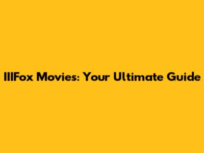 IIIFox Movies: Your Ultimate Guide