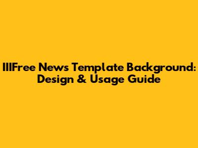 IIIFree News Template Background: Design & Usage Guide