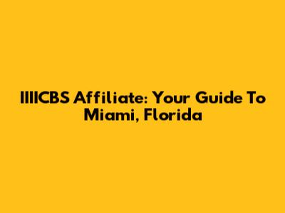 IIIICBS Affiliate: Your Guide To Miami, Florida