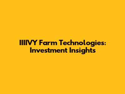 IIIIVY Farm Technologies: Investment Insights