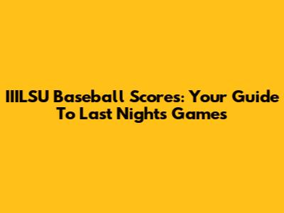 IIILSU Baseball Scores: Your Guide To Last Night's Games