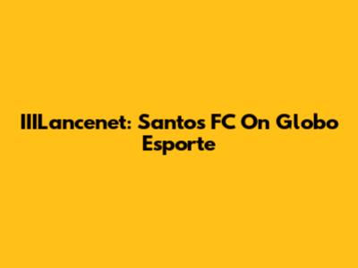 IIILancenet: Santos FC On Globo Esporte