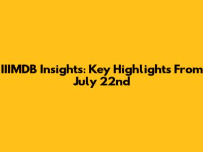 IIIMDB Insights: Key Highlights From July 22nd