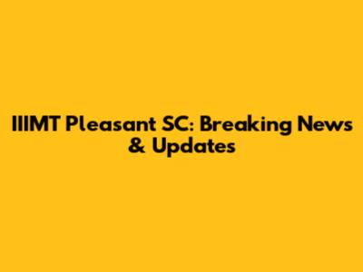 IIIMT Pleasant SC: Breaking News & Updates