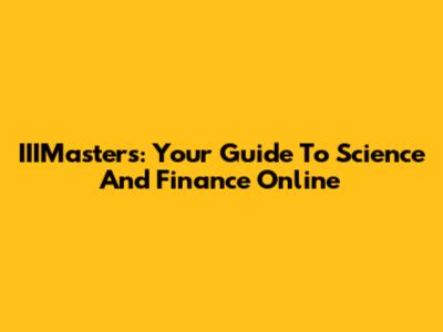 IIIMasters: Your Guide To Science And Finance Online