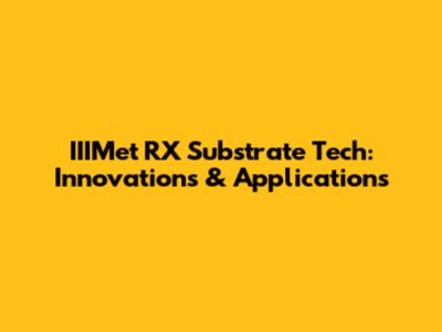 IIIMet RX Substrate Tech: Innovations & Applications