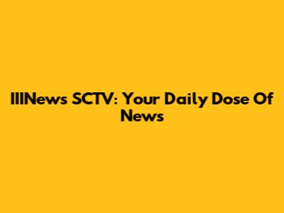 IIINews SCTV: Your Daily Dose Of News
