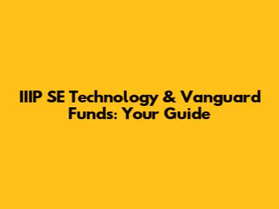 IIIP SE Technology & Vanguard Funds: Your Guide