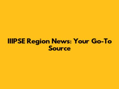 IIIPSE Region News: Your Go-To Source
