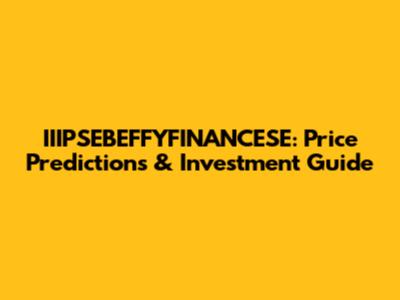 IIIPSEBEFFYFINANCESE: Price Predictions & Investment Guide