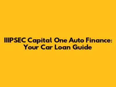IIIPSEC Capital One Auto Finance: Your Car Loan Guide