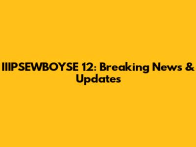 IIIPSEWBOYSE 12: Breaking News & Updates