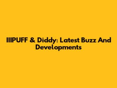 IIIPUFF & Diddy: Latest Buzz And Developments