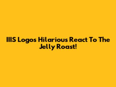 IIIS Logo's Hilarious React To The Jelly Roast!