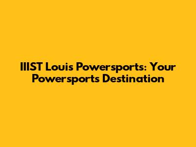 IIIST Louis Powersports: Your Powersports Destination