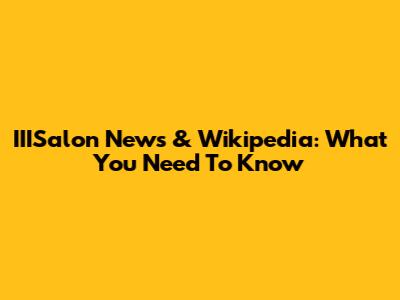 IIISalon News & Wikipedia: What You Need To Know