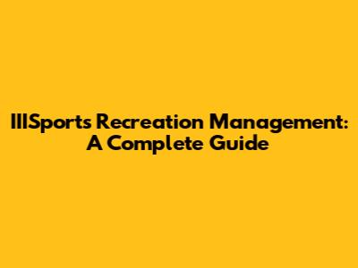 IIISports Recreation Management: A Complete Guide