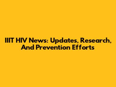 IIIT HIV News: Updates, Research, And Prevention Efforts