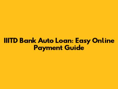 IIITD Bank Auto Loan: Easy Online Payment Guide