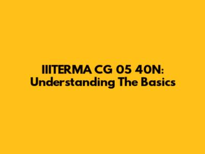 IIITERMA CG 05 40N: Understanding The Basics