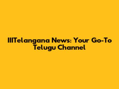 IIITelangana News: Your Go-To Telugu Channel