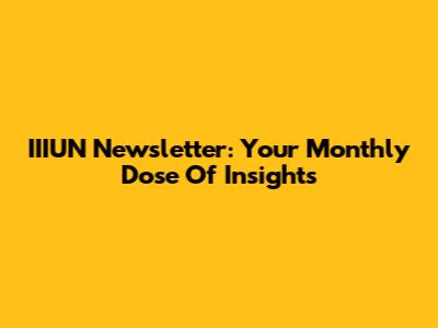 IIIUN Newsletter: Your Monthly Dose Of Insights