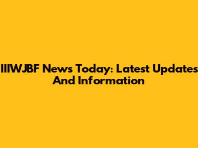 IIIWJBF News Today: Latest Updates And Information