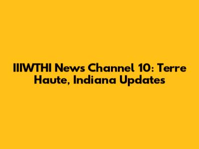 IIIWTHI News Channel 10: Terre Haute, Indiana Updates