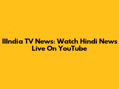 IIIndia TV News: Watch Hindi News Live On YouTube
