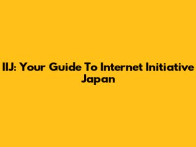 IIJ: Your Guide To Internet Initiative Japan