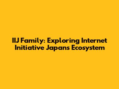 IIJ Family: Exploring Internet Initiative Japan's Ecosystem